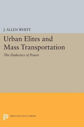 Urban Elites and Mass Transportation: The Dialectics of Power - Princeton Legacy Library 3118 (Paperback)