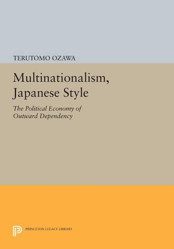 Multinationalism, Japanese Style: The Political Economy of Outward Dependency - Princeton Legacy Library (Paperback)