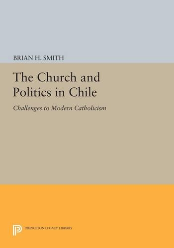 The Church and Politics in Chile: Challenges to Modern Catholicism - Princeton Legacy Library 2931 (Paperback)