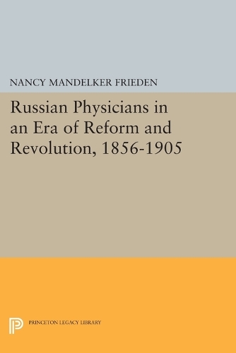 Russian Physicians in an Era of Reform and Revolution, 1856-1905 - Princeton Legacy Library 111 (Paperback)