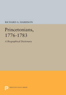 Cover Princetonians, 1776-1783: A Biographical Dictionary - Princeton Legacy Library 3057