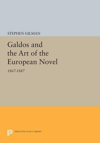Galdos and the Art of the European Novel: 1867-1887 - Princeton Legacy Library 686 (Paperback)