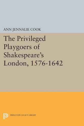 The Privileged Playgoers of Shakespeare's London, 1576-1642 - Princeton Legacy Library 862 (Paperback)