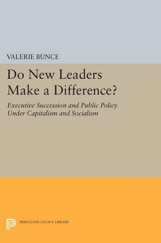 Do New Leaders Make a Difference?: Executive Succession and Public Policy Under Capitalism and Socialism - Princeton Legacy Library 2846 (Paperback)