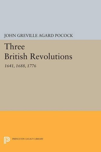 Three British Revolutions: 1641, 1688, 1776 - Princeton Legacy Library 2458 (Paperback)
