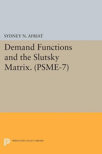 Demand Functions and the Slutsky Matrix. (PSME-7), Volume 7 - Princeton Studies in Mathematical Economics (Paperback)