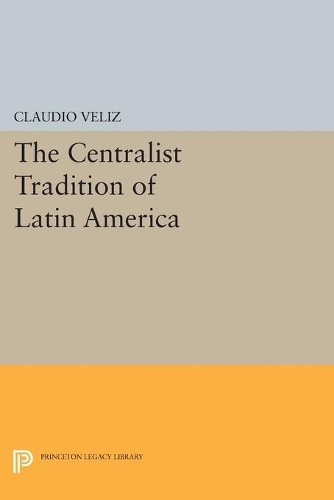 The Centralist Tradition of Latin America - Princeton Legacy Library 3175 (Paperback)