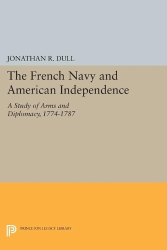 The French Navy and American Independence: A Study of Arms and Diplomacy, 1774-1787 - Princeton Legacy Library (Paperback)