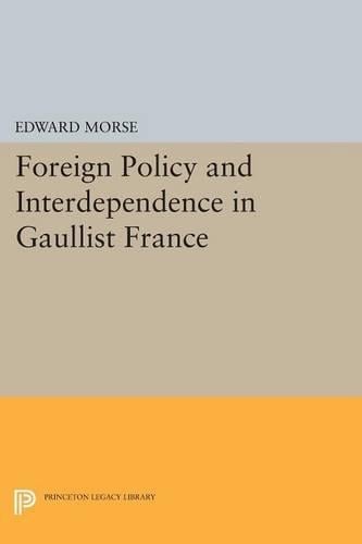 Foreign Policy and Interdependence in Gaullist France - Princeton Legacy Library (Paperback)