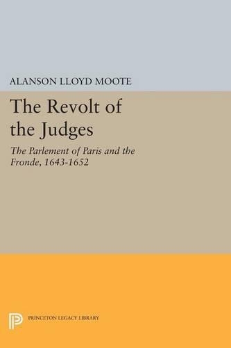 The Revolt of the Judges: The Parlement of Paris and the Fronde, 1643-1652 - Princeton Legacy Library (Paperback)