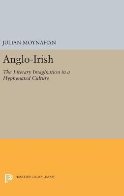 Anglo-Irish: The Literary Imagination in a Hyphenated Culture - Princeton Legacy Library 5203 (Hardback)