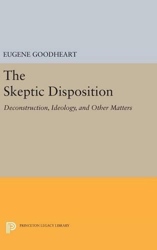 The Skeptic Disposition: Deconstruction, Ideology, and Other Matters - Princeton Legacy Library (Hardback)