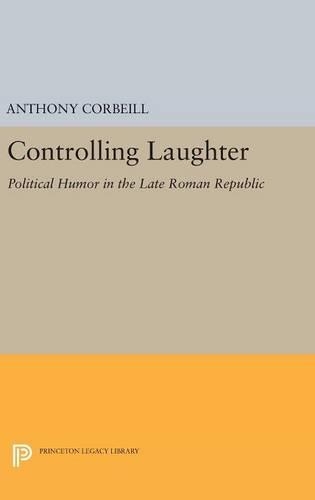 Controlling Laughter: Political Humor in the Late Roman Republic - Princeton Legacy Library 1739 (Hardback)