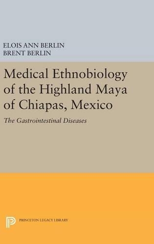 Medical Ethnobiology of the Highland Maya of Chiapas, Mexico: The Gastrointestinal Diseases - Princeton Legacy Library 1740 (Hardback)