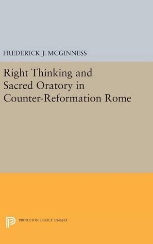 Right Thinking and Sacred Oratory in Counter-Reformation Rome - Princeton Legacy Library 305 (Hardback)