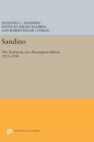 Sandino: The Testimony of a Nicaraguan Patriot, 1921-1934 - Princeton Legacy Library 3418 (Hardback)