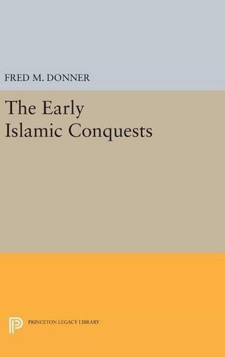 The Early Islamic Conquests - Princeton Studies on the Near East (Hardback)