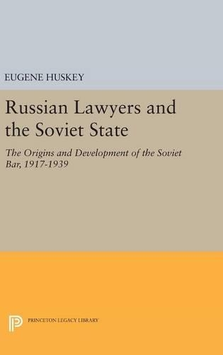 Russian Lawyers and the Soviet State: The Origins and Development of the Soviet Bar, 1917-1939 - Princeton Legacy Library (Hardback)