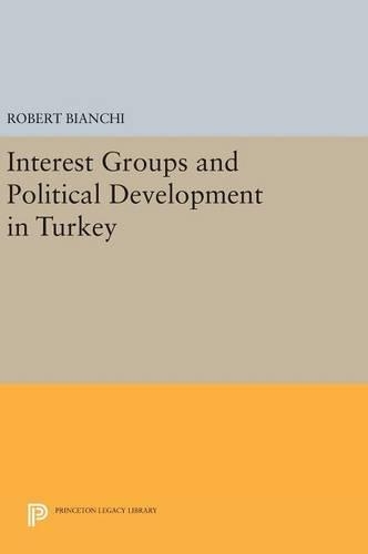 Interest Groups and Political Development in Turkey - Princeton Legacy Library 723 (Hardback)