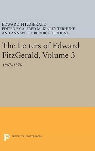The Letters of Edward Fitzgerald, Volume 3: 1867-1876 - Princeton Legacy Library (Hardback)
