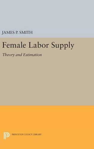 Female Labor Supply: Theory and Estimation - Princeton Legacy Library 2933 (Hardback)