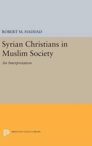 Syrian Christians in a Muslim Society: An Interpretation - Princeton Legacy Library 1275 (Hardback)