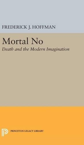 Mortal No: Death and the Modern Imagination - Princeton Legacy Library 3914 (Hardback)