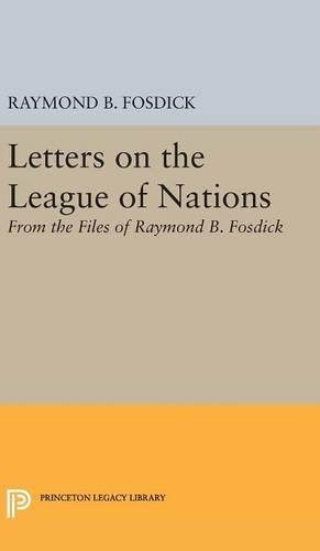Letters on the League of Nations: From the Files of Raymond B. Fosdick. Supplementary volume to The Papers of Woodrow Wilson - Princeton Legacy Library (Hardback)
