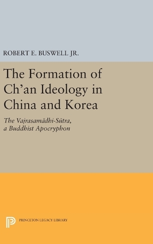 The Formation of Ch'an Ideology in China and Korea: The Vajrasamadhi-Sutra, a Buddhist Apocryphon - Princeton Library of Asian Translations (Hardback)