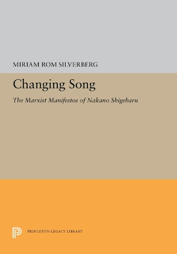 Changing Song: The Marxist Manifestos of Nakano Shigeharu - Princeton Legacy Library 5292 (Hardback)