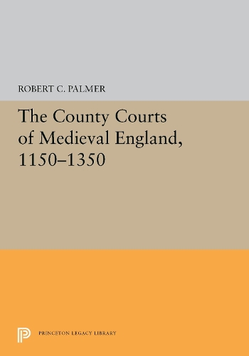 The County Courts of Medieval England, 1150-1350 - Princeton Legacy Library 5460 (Hardback)
