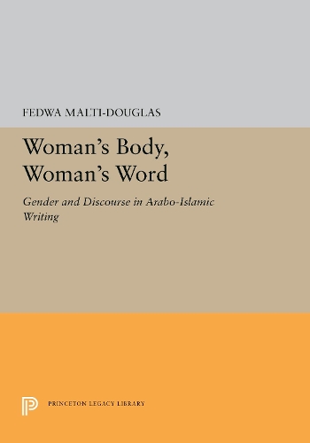 Woman's Body, Woman's Word: Gender and Discourse in Arabo-Islamic Writing - Princeton Legacy Library 5288 (Hardback)