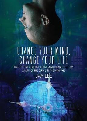Change Your Mind, Change Your Life: Twenty-One Reasons for a Mind Change to Stay Ahead of the Curve in the New Age (Paperback)