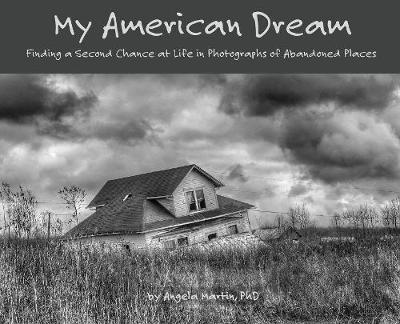 My American Dream: Finding a Second Chance at Life in Photographs of Abandoned Places (Hardback)