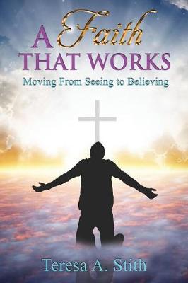 A Faith That Works: Moving from Seeing to Believing (Paperback)