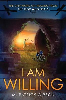 I Am Willing: The Last Word on Healing from the God Who Heals (Paperback)