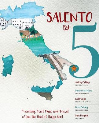 Salento by 5: Friendship, Food, Music and Travel Within the Heel of Italy's Boot (Paperback)
