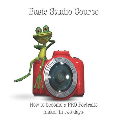 Basic Studio Course: How to Become a Pro Portraits Maker in Two Days- (Hardback)