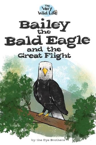 Bailey the Bald Eagle and the Great Flight - Very Wild Life 2 (Paperback)