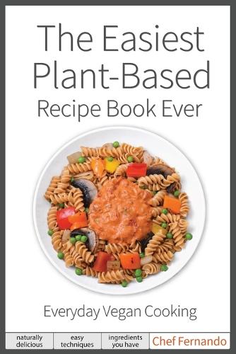The Easiest Plant-Based Recipe Book Ever. For Everyday Vegan Cooking. (Paperback)