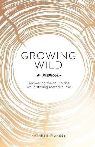 Growing Wild: Answering the call to rise while staying rooted in love (Paperback)