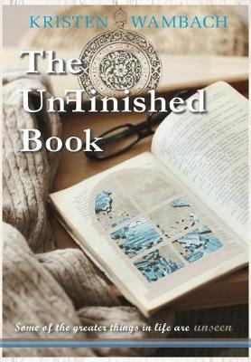 The UnFinished Book: Some of the greater things in life are unseen - Notes from Heaven 1 (Hardback)