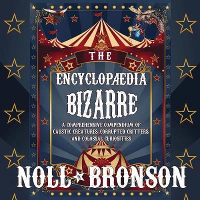 The Encyclop dia Bizarre: A Comprehensive Compendium of Caustic Creatures, Corrupted Critters, and Colossal Curiosities - Encyclop dia Bizarre 1 (Paperback)