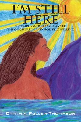 I'm Still Here: Triumph Over Breast Cancer Through Faith and Holistic Healing (Paperback)