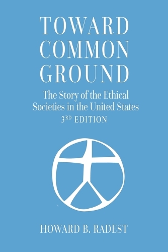 Toward Common Ground - The Story of the Ethical Societies in the United States (Paperback)