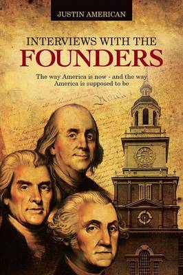 Interviews with the Founders: The Way America Is Now and the Way America Is Supposed to Be (Paperback)