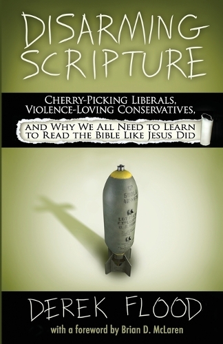 Disarming Scripture: Cherry-Picking Liberals, Violence-Loving Conservatives, and Why We All Need to Learn to Read the Bible Like Jesus Did (Paperback)