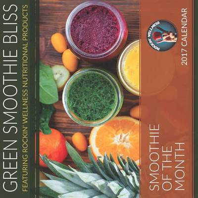 Green Smoothie Bliss Calendar of the Month-15 Month Calendar: Feat. Rockin' Wellness Nutritional Products (Paperback)