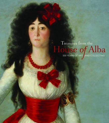 Treasures from the House of Alba: 500 Years of Art and Collecting (Hardback)