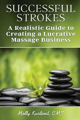 Successful Strokes: A Realistic Guide to Creating a Lucrative Massage Business (Paperback)